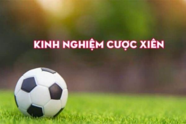 Một vài kinh nghiệm chơi cược xiên khá an toàn cho tân binh