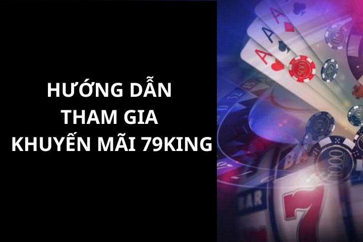 Hướng dẫn bạn tham gia các chương trình ưu đãi của nhà cái 79King