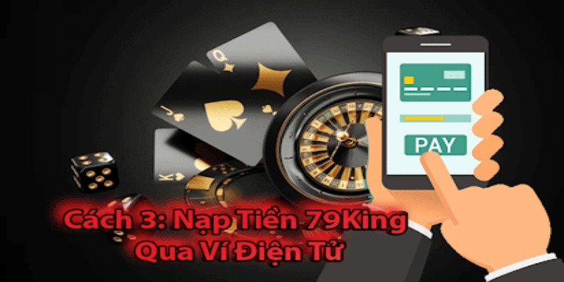 Nạp tiền 79King qua ví điện tử phổ biến hơn với giới trẻ