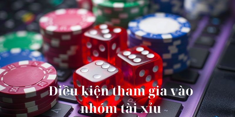 Điều kiện tham gia vào nhóm kéo tài xỉu 