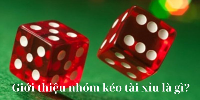 Giới thiệu nhóm hỗ trợ kéo tài xỉu là gì?